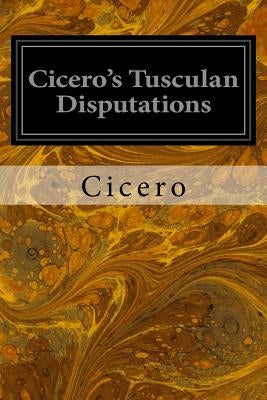 Cicero's Tusculan Disputations: Also, Treatises on the Nature of the Gods, and on the Commonwealth by Yonge, C. D.