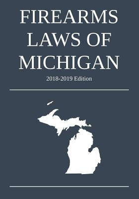 Firearms Laws of Michigan; 2018-2019 Edition by Michigan Legal Publishing Ltd