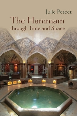 The Hammam Through Time and Space by Peteet, Julie