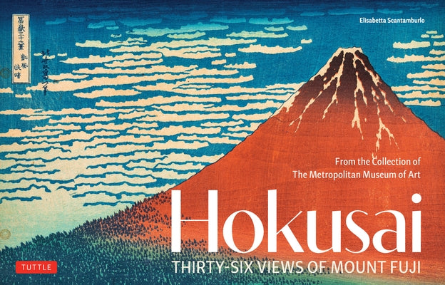 Hokusai's Thirty-Six Views of Mount Fuji: From the Collection of the Metropolitan Museum of Art by Scantamburlo, Elisabetta