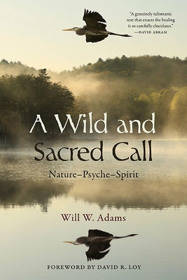 A Wild and Sacred Call: Nature-Psyche-Spirit by Adams, Will W.