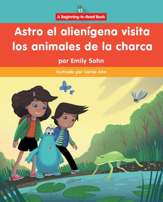 Astro El Alienígena Visita Los Animales de la Charca (Astro the Alien Visits Pond Animals) by Sohn, Emily
