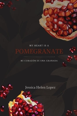 My Heart is a Pomegranate/ Mi Coraz?n es una Granada by Lopez, Jessica Helen