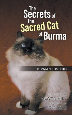 The Secrets of the Sacred Cat of Burma: Birman History by Hill, Alwyn