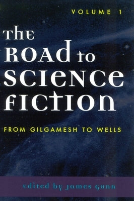 The Road to Science Fiction: From Gilgamesh to Wells by Gunn, James