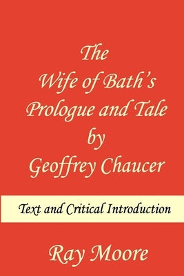 The Wife of Bath's Prologue and Tale by Geoffrey Chaucer: Text & Critical Introduction by Moore M. a., Ray