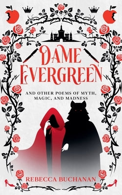 Dame Evergreen, And Other Poems of Myth, Magic, and Madness by Buchanan, Rebecca