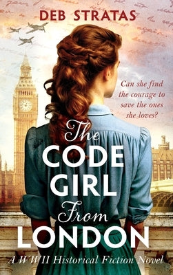 The Code Girl From London: A WWII Historical Fiction Novel by Stratas, Deb