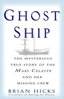 Ghost Ship: The Mysterious True Story of the Mary Celeste and Her Missing Crew by Hicks, Brian