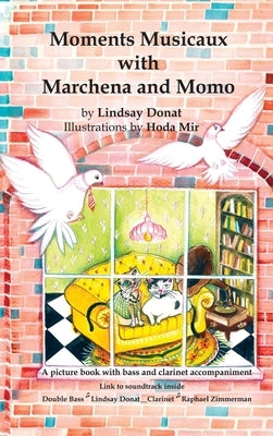 Moments Musicaux with Marchena and Momo: A picture book with bass and clarinet accompaniment by Donat, Lindsay