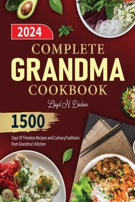 Complete Grandma Cookbook: 1500 Days Of Timeless Recipes and Culinary Traditions from Grandma's Kitchen by Dodson, Lloyd N.