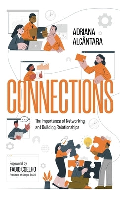 Connections: The Importance of Networking and Building Relationships by Alc?ntara, Adriana