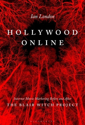 Hollywood Online: Internet Movie Marketing Before and After the Blair Witch Project by London, Ian