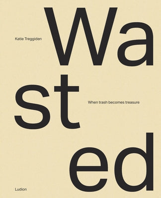 Wasted: When Trash Becomes Treasure by Treggiden, Katie
