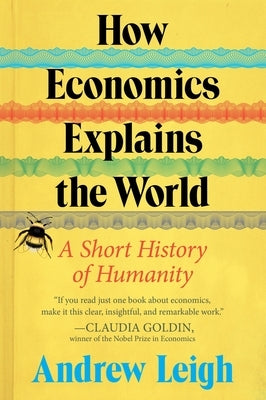 How Economics Explains the World: A Short History of Humanity by Leigh, Andrew