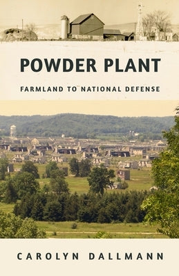 Powder Plant: Farmland to National Defense by Dallmann, Carolyn