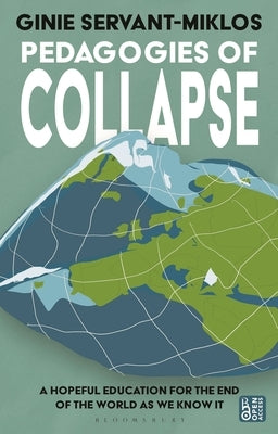 Pedagogies of Collapse: A Hopeful Education for the End of the World as We Know It by Servant-Miklos, Ginie