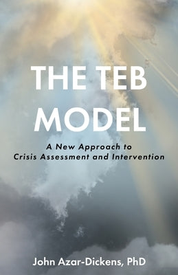 The TEB Model: A New Approach to Crisis Assessment and Intervention by Azar-Dickens, John