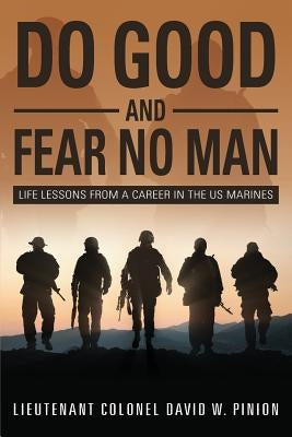 Do Good and Fear No Man: Life Lessons from a Career in the US Marines by Pinion, Lieutenant Colonel David W.