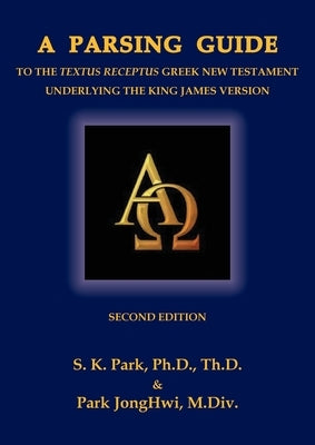 A Parsing Guide to the Textus Receptus Underlying the King James Bible: Second Edition by Park, Seungkyu