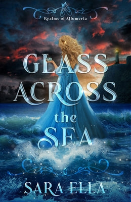 Glass Across the Sea: Volume 1 by Ella, Sara
