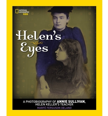 Helen's Eyes: A Photobiography of Annie Sullivan, Helen Keller's Teacher by Delano, Marfe Ferguson