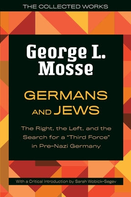 Germans and Jews: The Right, the Left, and the Search for a Third Force in Pre-Nazi Germany by Mosse, George L.