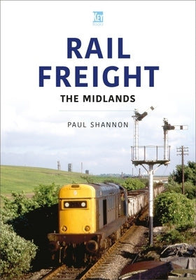 Rail Freight: The Midlands by Shannon, Paul