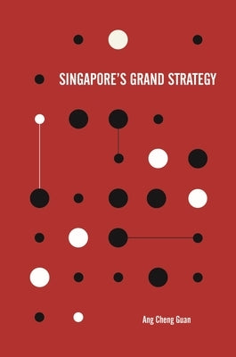 Singapore's Grand Strategy by Ang, Cheng Guan