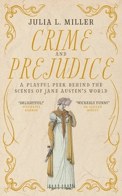 Crime and Prejudice: A playful peek behind the scenes of Jane Austen's world by Miller, Julia L.