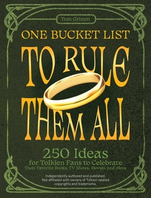 One Bucket List to Rule Them All: 250 Ideas for Tolkien Fans to Celebrate Their Favorite Books, TV Shows, Movies, and More by Grimm, Tom