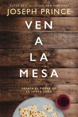La Ven a la mesa: Desata el poder de la Santa Cena by Prince, Joseph