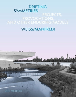 Drifting Symmetries: Projects, Provocations, and Other Enduring Models by Weiss/Manfredi by Weiss, Marion