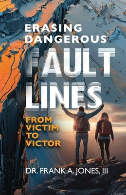 Erasing Dangerous Fault Lines: From Victim to Victor by Jones, Frank A.