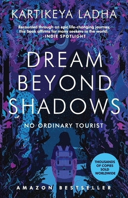 Dream Beyond Shadows: No Ordinary Tourist by Ladha, Kartikeya