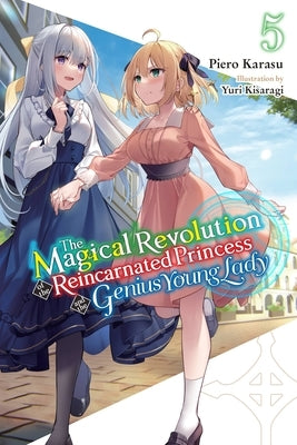 The Magical Revolution of the Reincarnated Princess and the Genius Young Lady, Vol. 5 (Novel) by Karasu, Piero