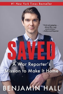 Saved: A War Reporter's Mission to Make It Home by Hall, Benjamin