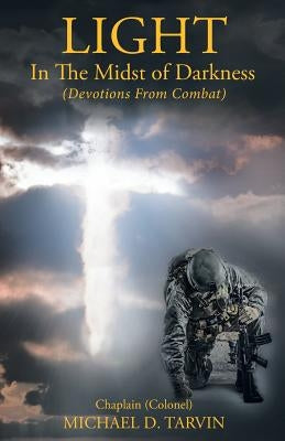 Light In The Midst of Darkness: (Devotions From Combat) by Tarvin, Michael D.