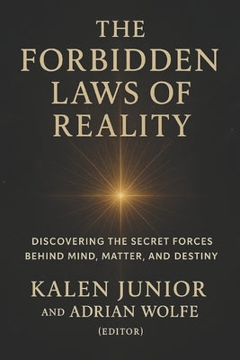 The Forbidden Laws of Reality: Discovering the Secret Forces Behind Mind, Matter, and Destiny by Wolfe, Adrian