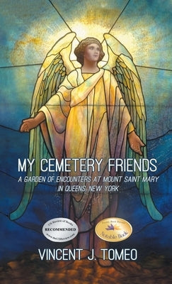 My Cemetery Friends: A Garden of Encounters at Mount Saint Mary in Queens, New York by Tomeo, Vincent J.