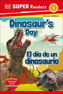 DK Super Readers Level 1 Dinosaur's Day - El Día de Un Dinosaurio by DK