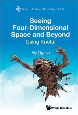 Seeing Four-Dimensional Space and Beyond: Using Knots! by Ogasa, Eiji