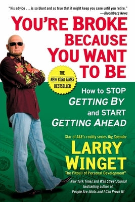 You're Broke Because You Want to Be: How to Stop Getting by and Start Getting Ahead by Winget, Larry