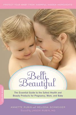 Belli Beautiful: The Essential Guide to the Safest Health and Beauty Products for Pregnancy, Mom, and Baby by Rubin, Annette