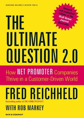The Ultimate Question 2.0 (Revised and Expanded Edition): How Net Promoter Companies Thrive in a Customer-Driven World by Reichheld, Fred