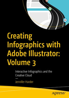 Creating Infographics with Adobe Illustrator: Volume 3: Interactive Infographics and the Creative Cloud by Harder, Jennifer