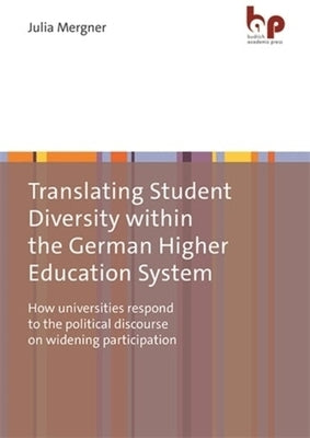 Translating Student Diversity Within the German Higher Education System: How Universities Respond to the Political Discourse on Widening Participation by Mergner, Julia