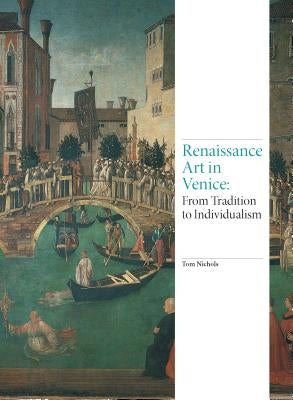 Renaissance Art in Venice: From Tradition to Individualism by Nichols, Tom