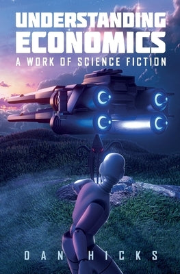 Understanding Economics: A work of science fiction by Hicks, Dan