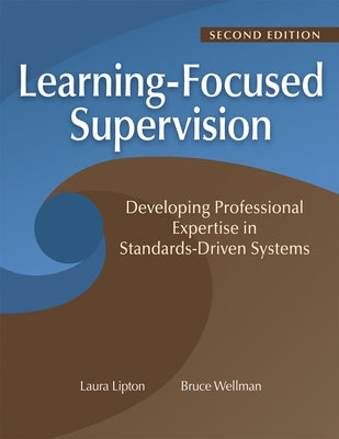 Learning-Focused Supervision Developing Professional Expertise in Standards-Driven Systems, Second Edition: (Enhance Teacher Effectiveness Through Lea by Lipton, Laura